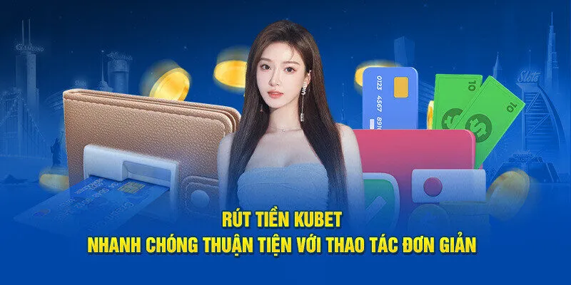 các giao dịch rút tiền Kubet luôn diễn ra an toàn và minh bạch
